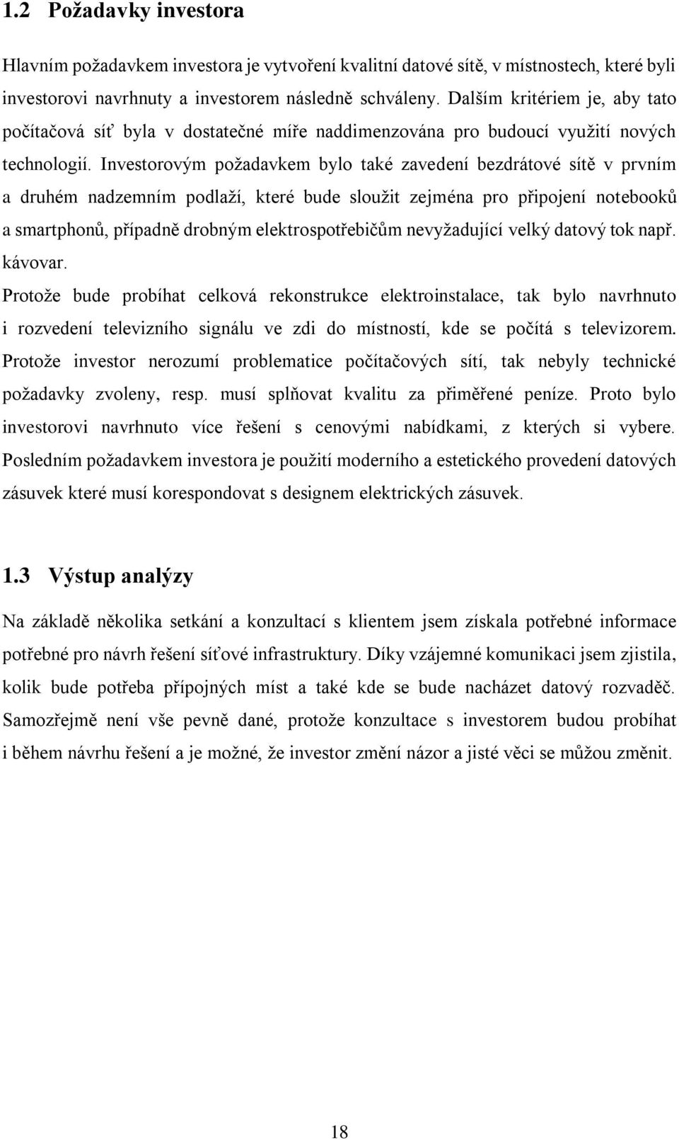 Investorovým požadavkem bylo také zavedení bezdrátové sítě v prvním a druhém nadzemním podlaží, které bude sloužit zejména pro připojení notebooků a smartphonů, případně drobným elektrospotřebičům