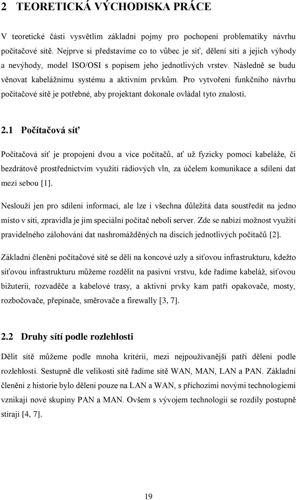 Pro vytvoření funkčního návrhu počítačové sítě je potřebné, aby projektant dokonale ovládal tyto znalosti. 2.