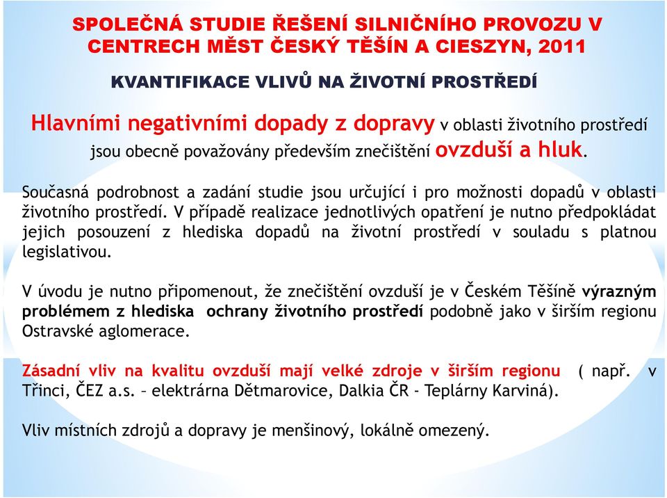 V případě realizace jednotlivých opatření je nutno předpokládat jejich posouzení z hlediska dopadů na životní prostředí v souladu s platnou legislativou.