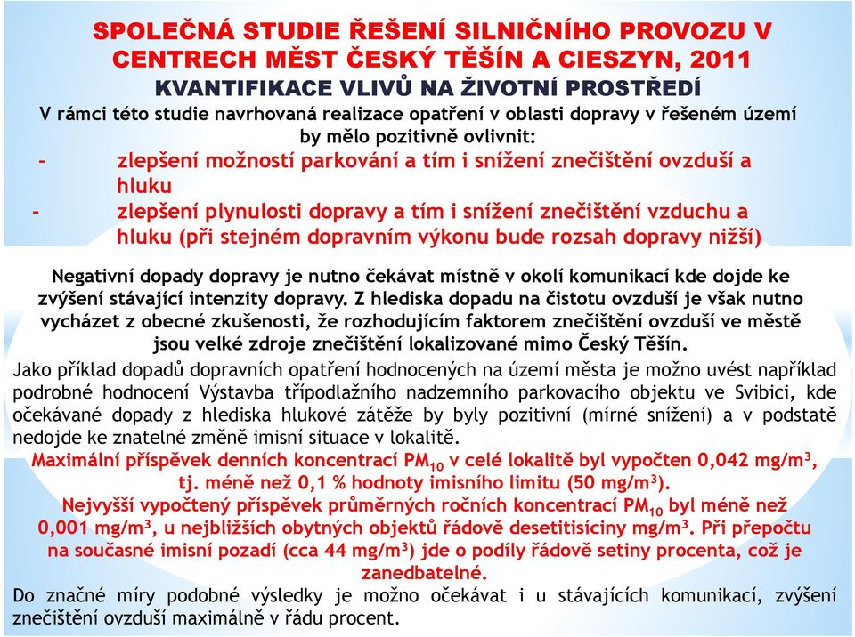 místně v okolí komunikací kde dojde ke zvýšení stávající intenzity dopravy.