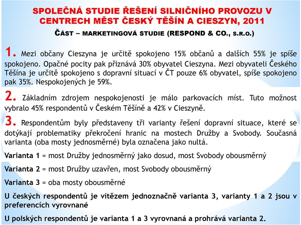 Základním zdrojem nespokojenosti je málo parkovacích míst. Tuto možnost vybralo 45% respondentů v Českém Těšíně a 42% v Cieszyně. 3.