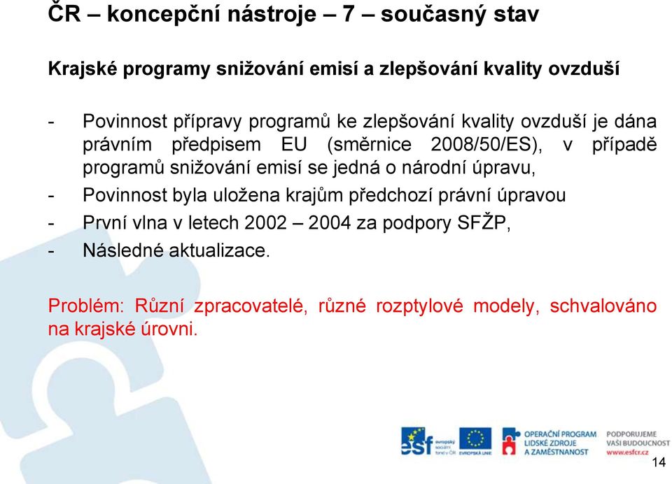 emisí se jedná o národní úpravu, - Povinnost byla uložena krajům předchozí právní úpravou - První vlna v letech 2002 2004