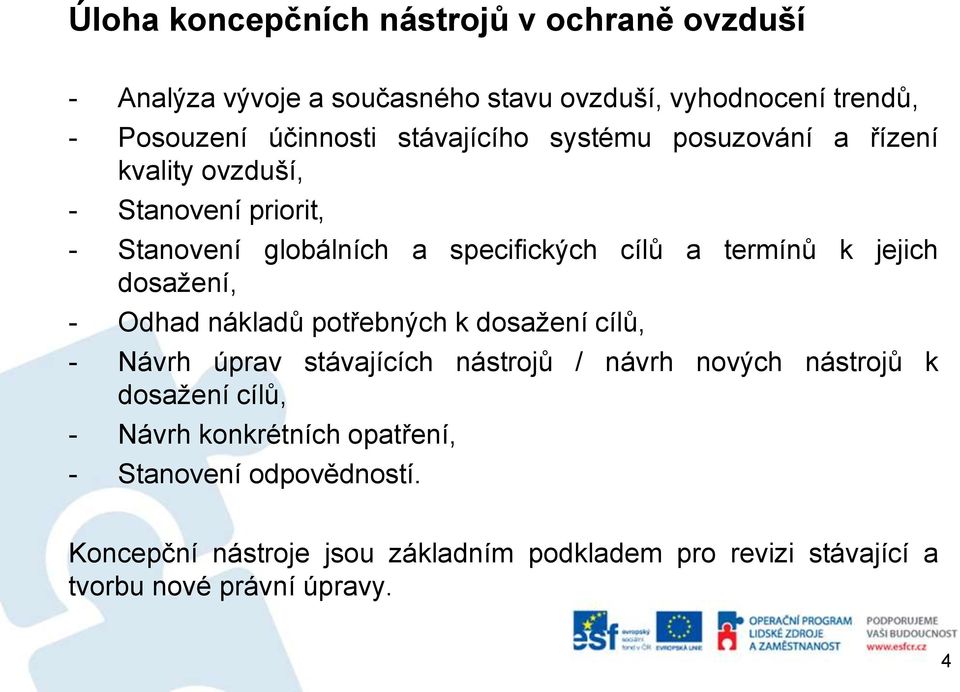 jejich dosažení, - Odhad nákladů potřebných k dosažení cílů, - Návrh úprav stávajících nástrojů / návrh nových nástrojů k dosažení cílů, -