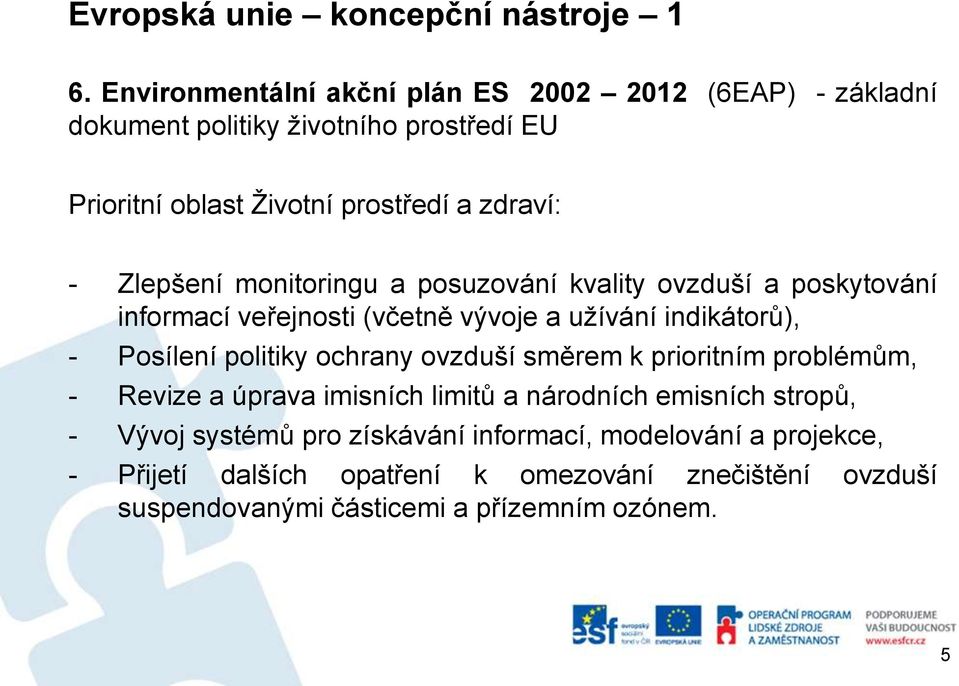 Zlepšení monitoringu a posuzování kvality ovzduší a poskytování informací veřejnosti (včetně vývoje a užívání indikátorů), - Posílení politiky ochrany