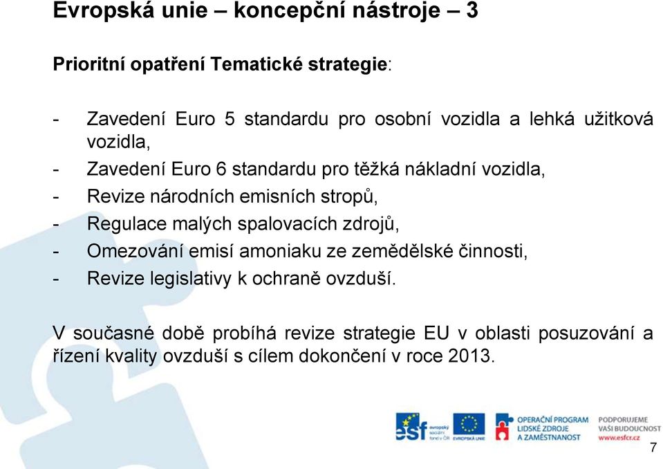 Regulace malých spalovacích zdrojů, - Omezování emisí amoniaku ze zemědělské činnosti, - Revize legislativy k ochraně