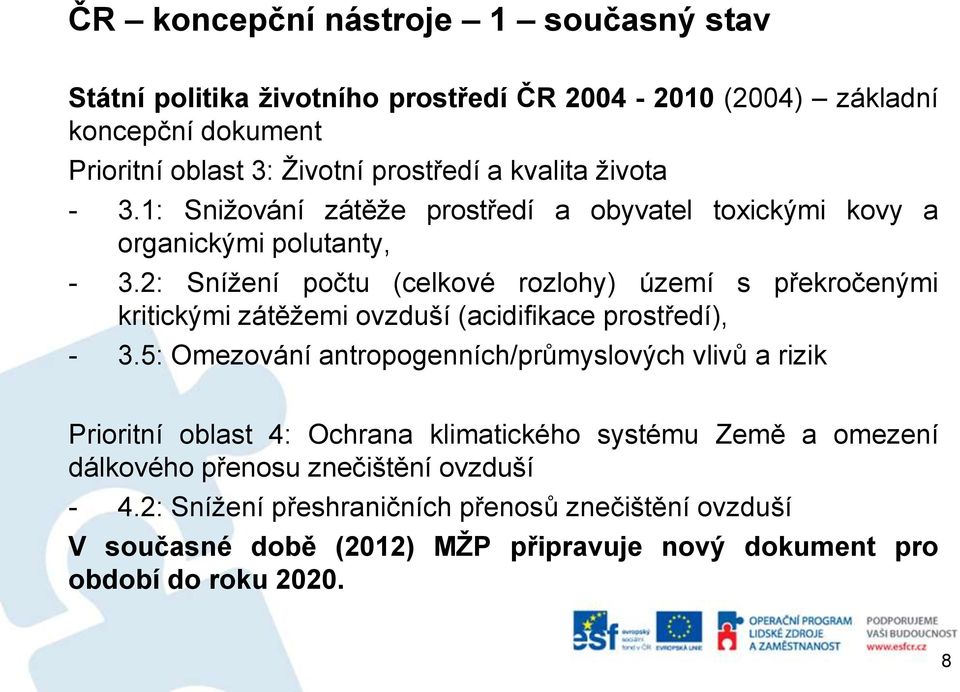 2: Snížení počtu (celkové rozlohy) území s překročenými kritickými zátěžemi ovzduší (acidifikace prostředí), - 3.