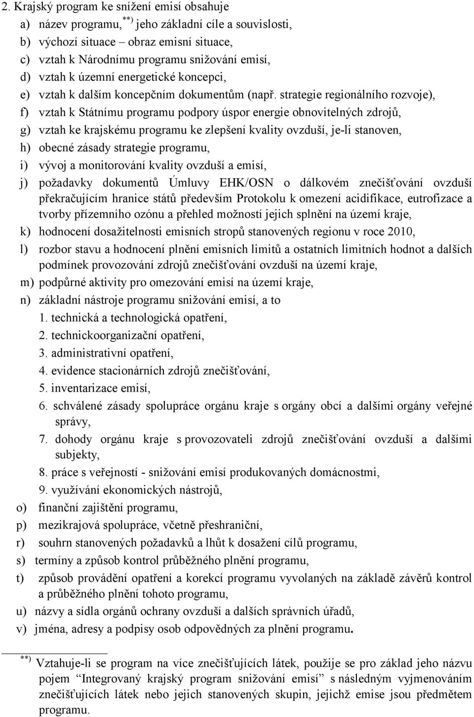 strategie regionálního rozvoje), f) vztah k Státnímu programu podpory úspor energie obnovitelných zdrojů, g) vztah ke krajskému programu ke zlepšení kvality ovzduší, je-li stanoven, h) obecné zásady