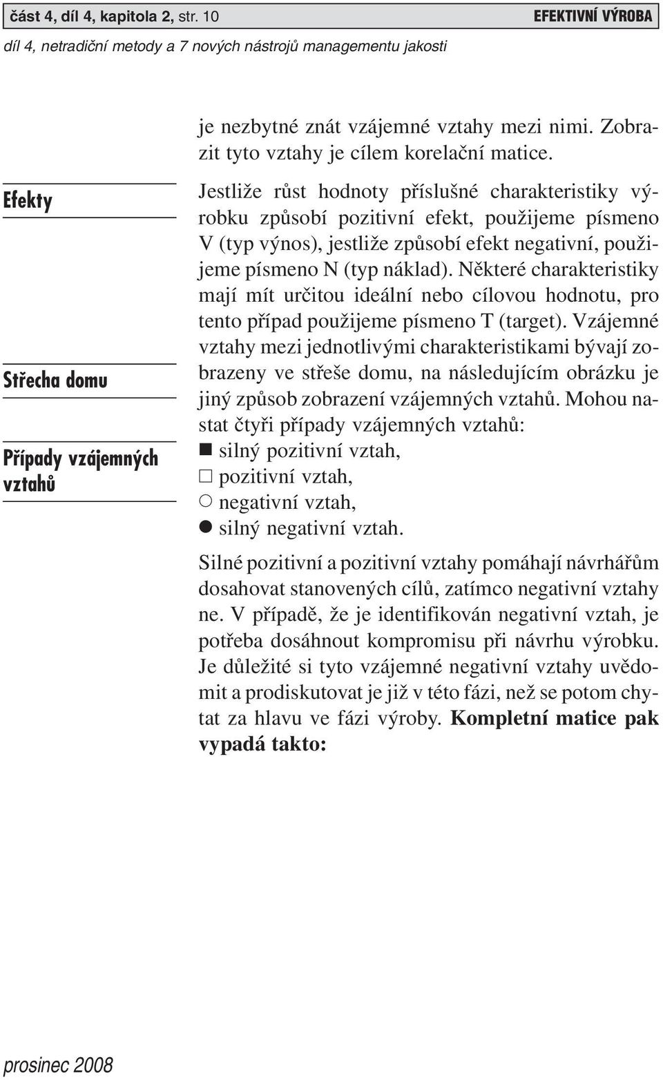 Některé charakteristiky mají mít určitou ideální nebo cílovou hodnotu, pro tento případ použijeme písmeno T (target).