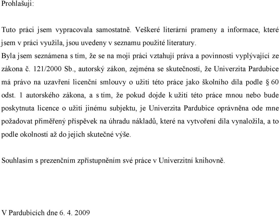 , autorský zákon, zejména se skutečností, že Univerzita Pardubice má právo na uzavření licenční smlouvy o užití této práce jako školního díla podle 60 odst.