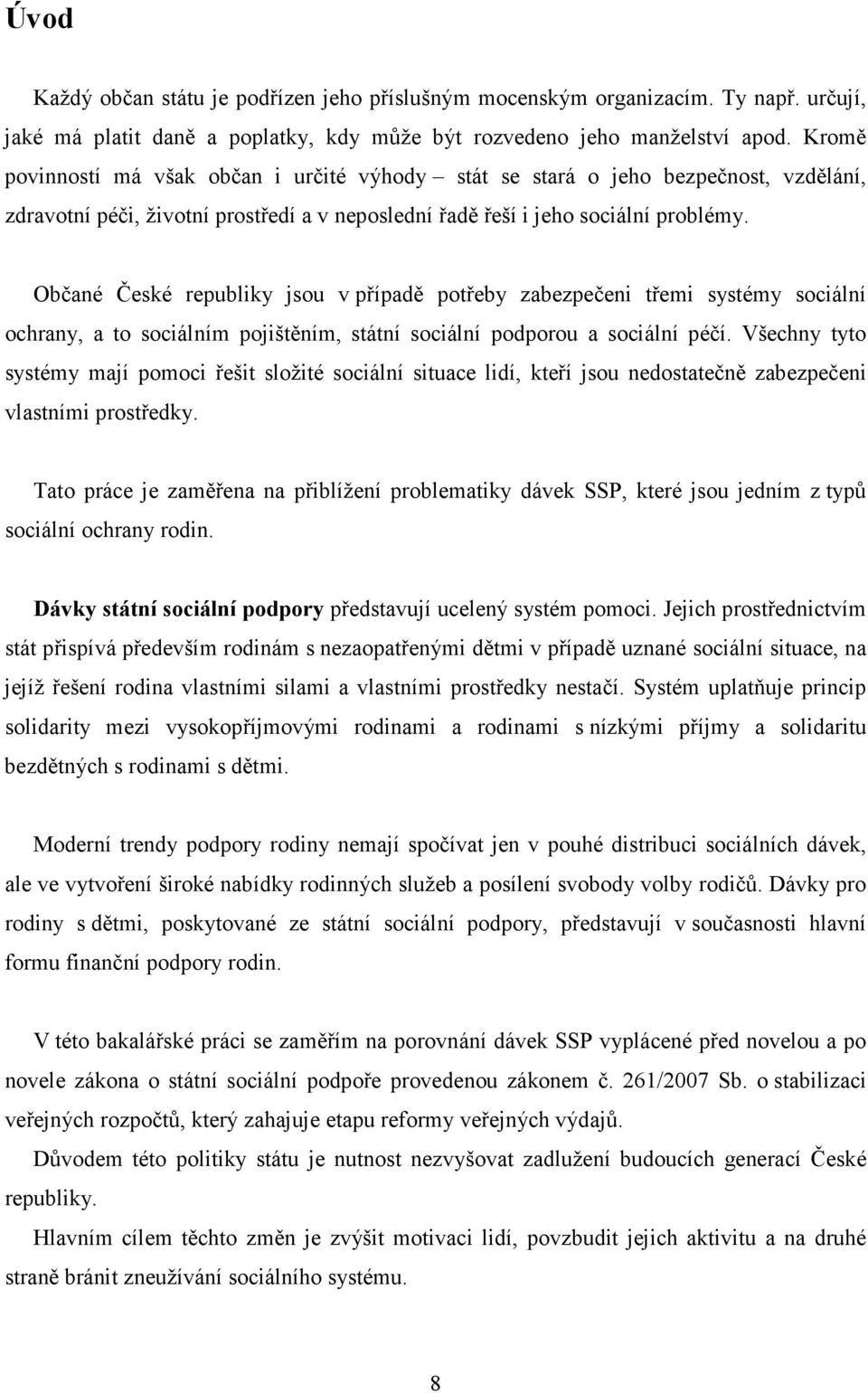 Občané České republiky jsou v případě potřeby zabezpečeni třemi systémy sociální ochrany, a to sociálním pojištěním, státní sociální podporou a sociální péčí.