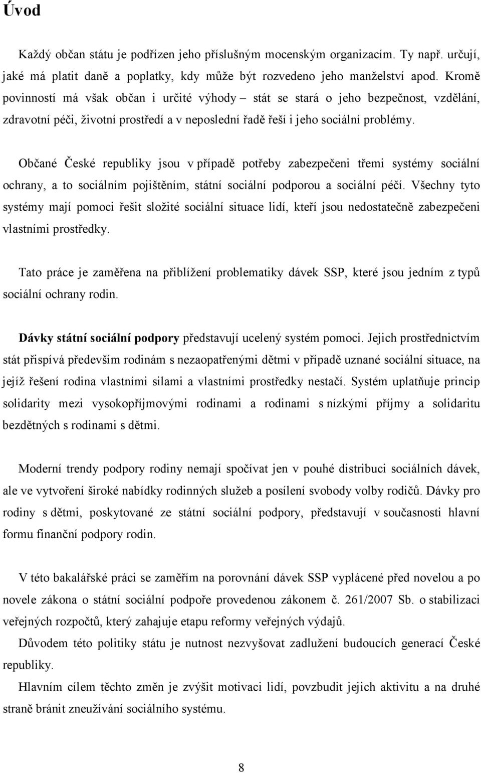 Občané České republiky jsou v případě potřeby zabezpečeni třemi systémy sociální ochrany, a to sociálním pojištěním, státní sociální podporou a sociální péčí.