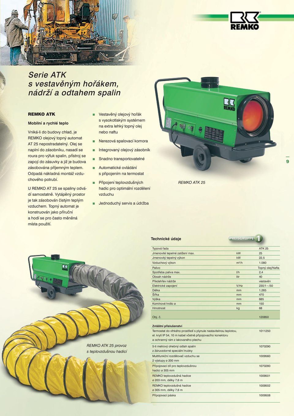 U REMKO AT 25 se spaliny odvádí samostatně. Vytápěný prostor je tak zásobován čistým teplým vzduchem. Topný automat je konstruován jako příruční a hodí se pro často měněná místa použití.