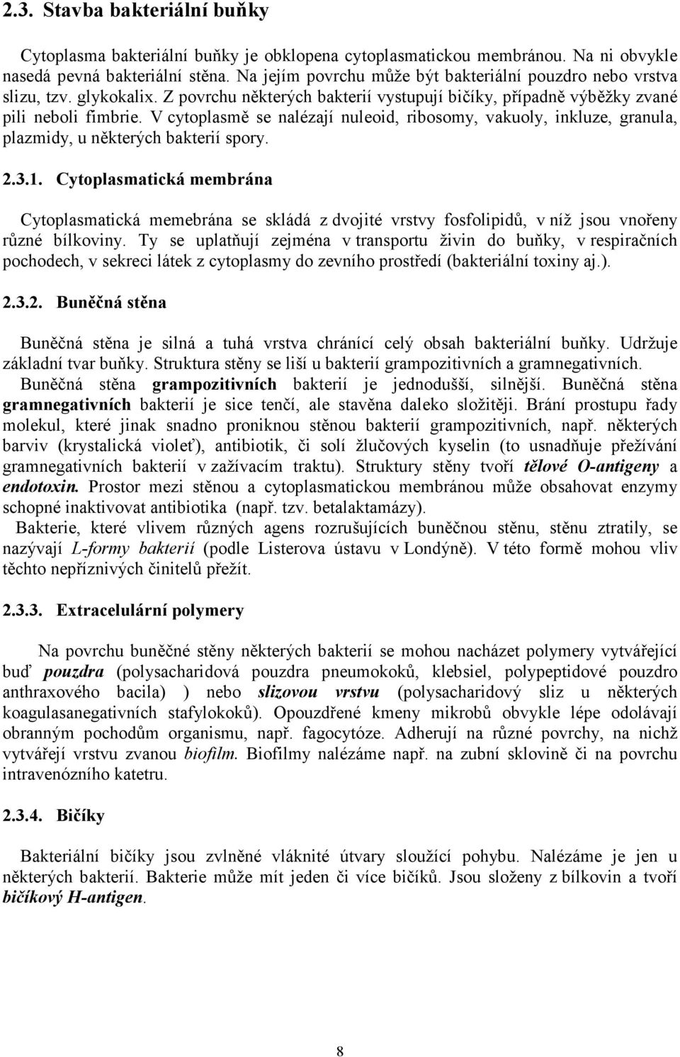 V cytoplasmě se nalézají nuleoid, ribosomy, vakuoly, inkluze, granula, plazmidy, u některých bakterií spory. 2.3.1.