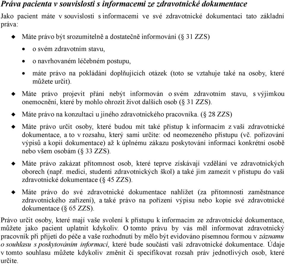 Máte právo projevit přání nebýt informován o svém zdravotním stavu, s výjimkou onemocnění, které by mohlo ohrozit život dalších osob ( 31 ZZS).