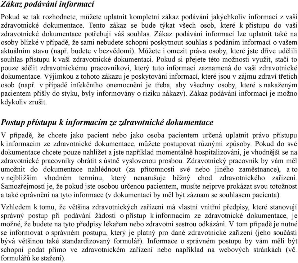 Zákaz podávání informací lze uplatnit také na osoby blízké v případě, že sami nebudete schopni poskytnout souhlas s podáním informací o vašem aktuálním stavu (např. budete v bezvědomí).