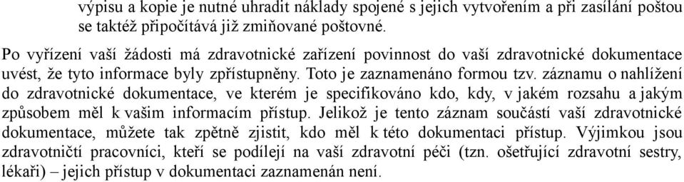 záznamu o nahlížení do zdravotnické dokumentace, ve kterém je specifikováno kdo, kdy, v jakém rozsahu a jakým způsobem měl k vašim informacím přístup.