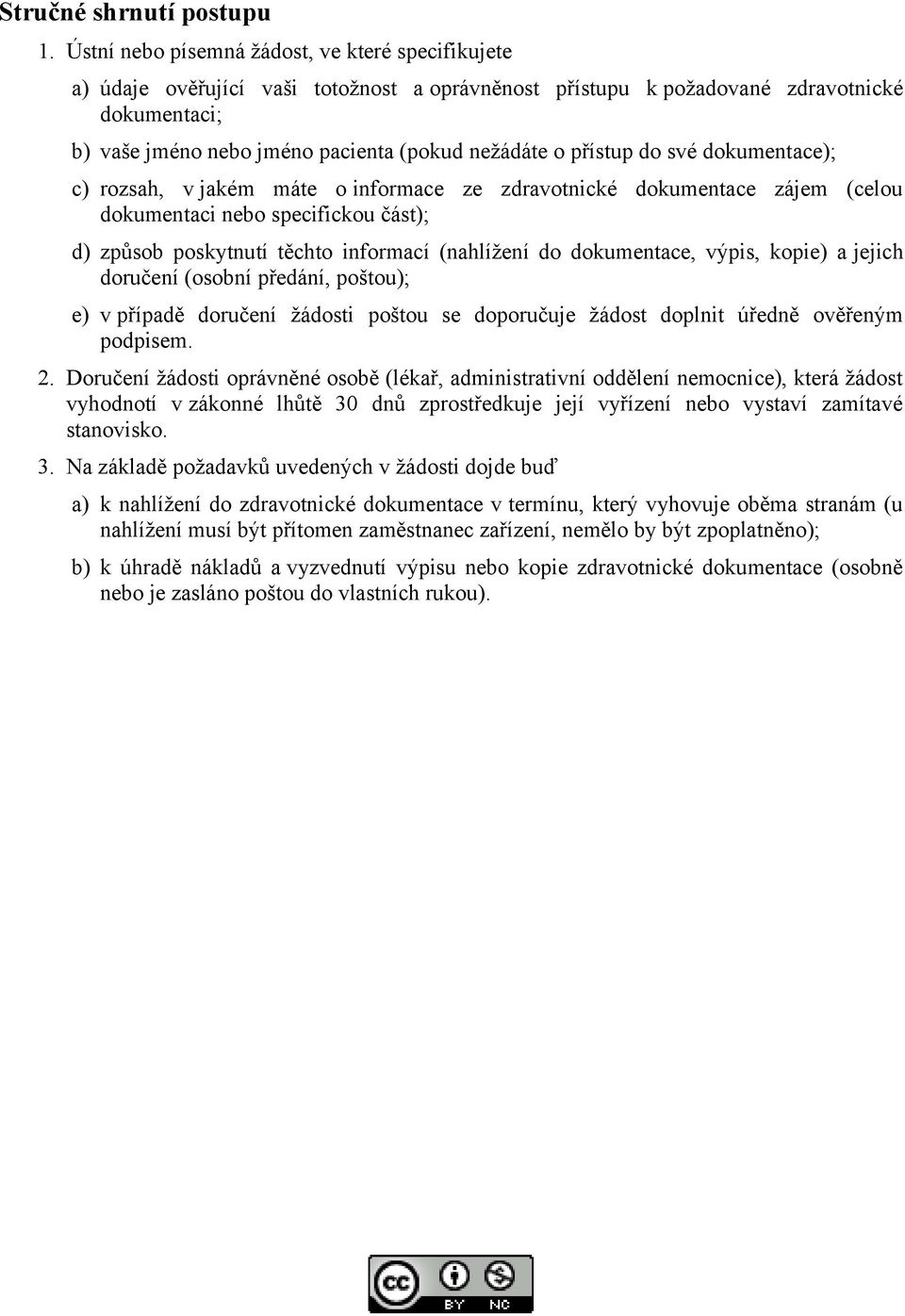 přístup do své dokumentace); c) rozsah, v jakém máte o informace ze zdravotnické dokumentace zájem (celou dokumentaci nebo specifickou část); d) způsob poskytnutí těchto informací (nahlížení do