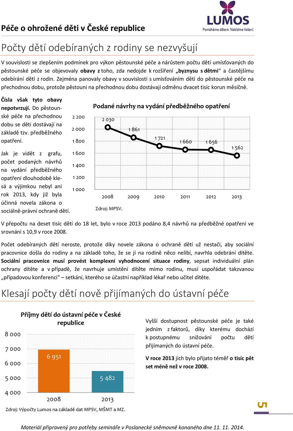 Zejména panovaly obavy v souvislosti s umísťováním dětí do pěstounské péče na přechodnou dobu, protože pěstouni na přechodnou dobu dostávají odměnu dvacet tisíc korun měsíčně.