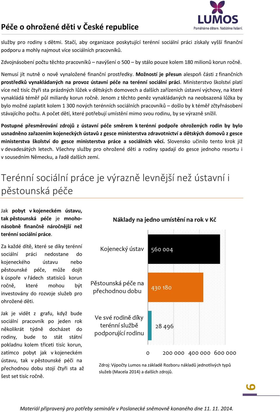 Možností je přesun alespoň části z finančních prostředků vynakládaných na provoz ústavní péče na terénní sociální práci.