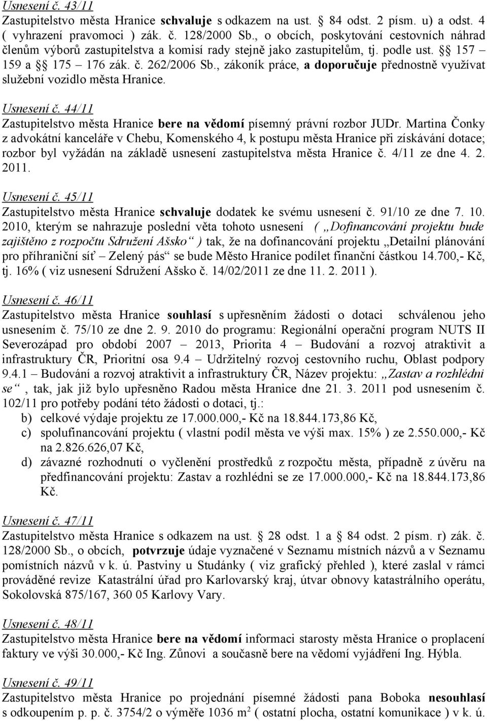 , zákoník práce, a doporučuje přednostně využívat služební vozidlo města Hranice. Usnesení č. 44/11 Zastupitelstvo města Hranice bere na vědomí písemný právní rozbor JUDr.