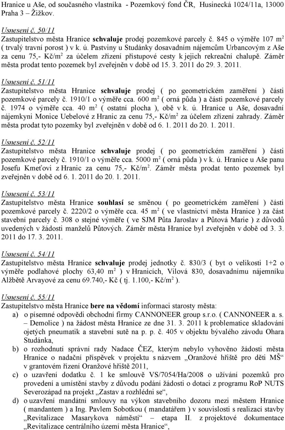 Záměr města prodat tento pozemek byl zveřejněn v době od 15. 3. 2011 do 29. 3. 2011. Usnesení č.