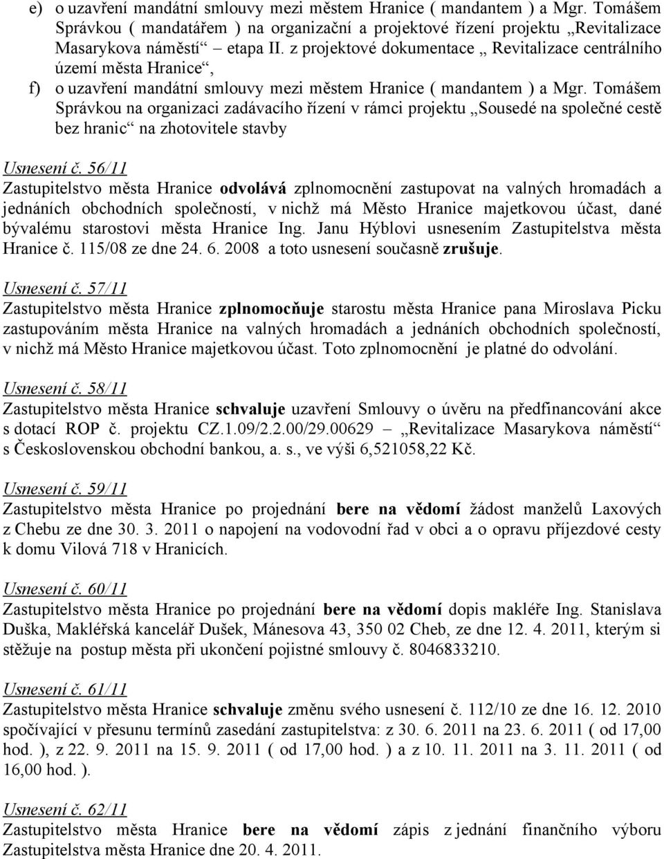 Tomášem Správkou na organizaci zadávacího řízení v rámci projektu Sousedé na společné cestě bez hranic na zhotovitele stavby Usnesení č.