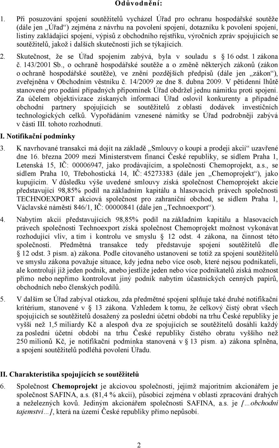 výpisů z obchodního rejstříku, výročních zpráv spojujících se soutěžitelů, jakož i dalších skutečností jich se týkajících. 2. Skutečnost, že se Úřad spojením zabývá, byla v souladu s 16 odst.