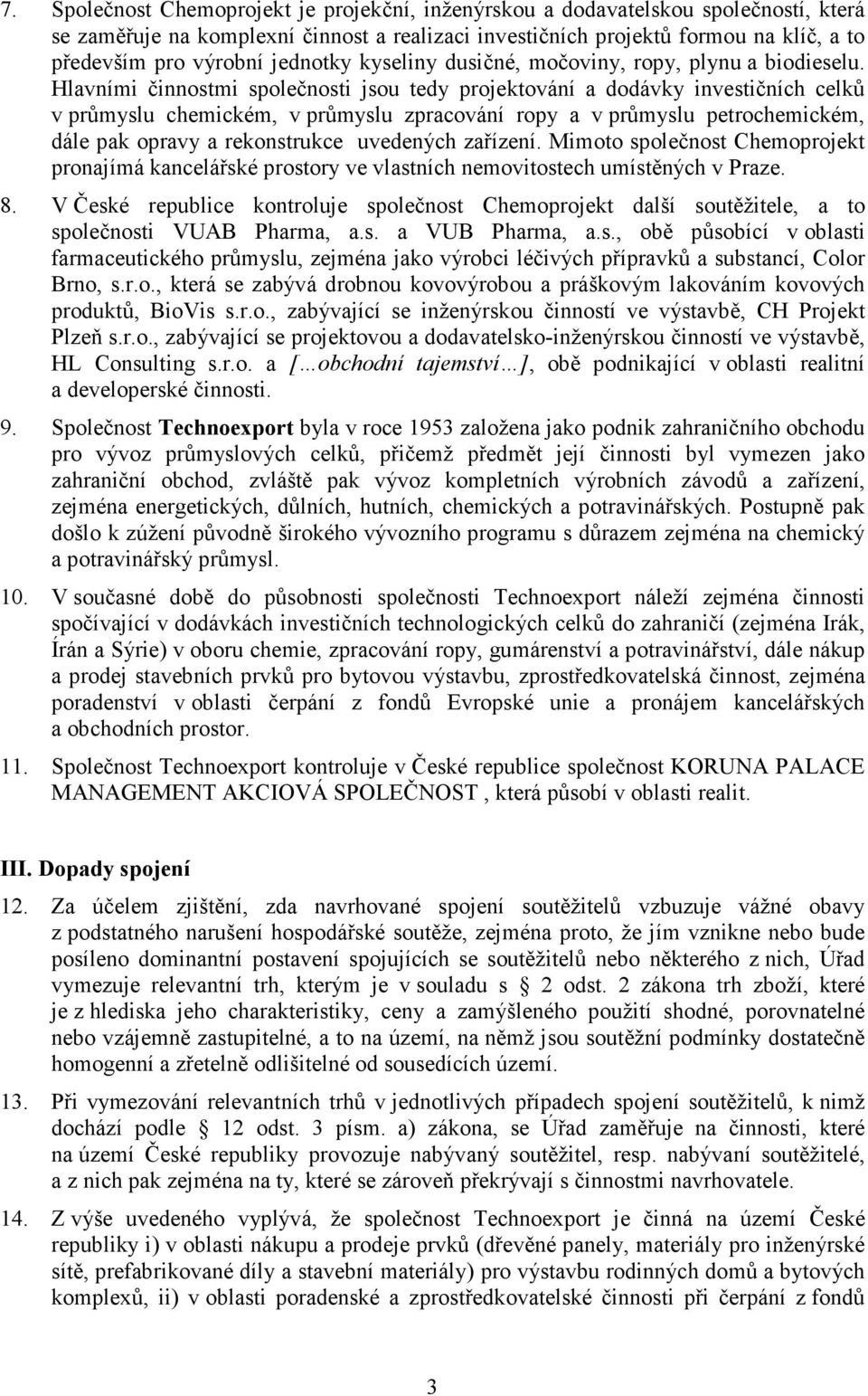 Hlavními činnostmi společnosti jsou tedy projektování a dodávky investičních celků v průmyslu chemickém, v průmyslu zpracování ropy a v průmyslu petrochemickém, dále pak opravy a rekonstrukce