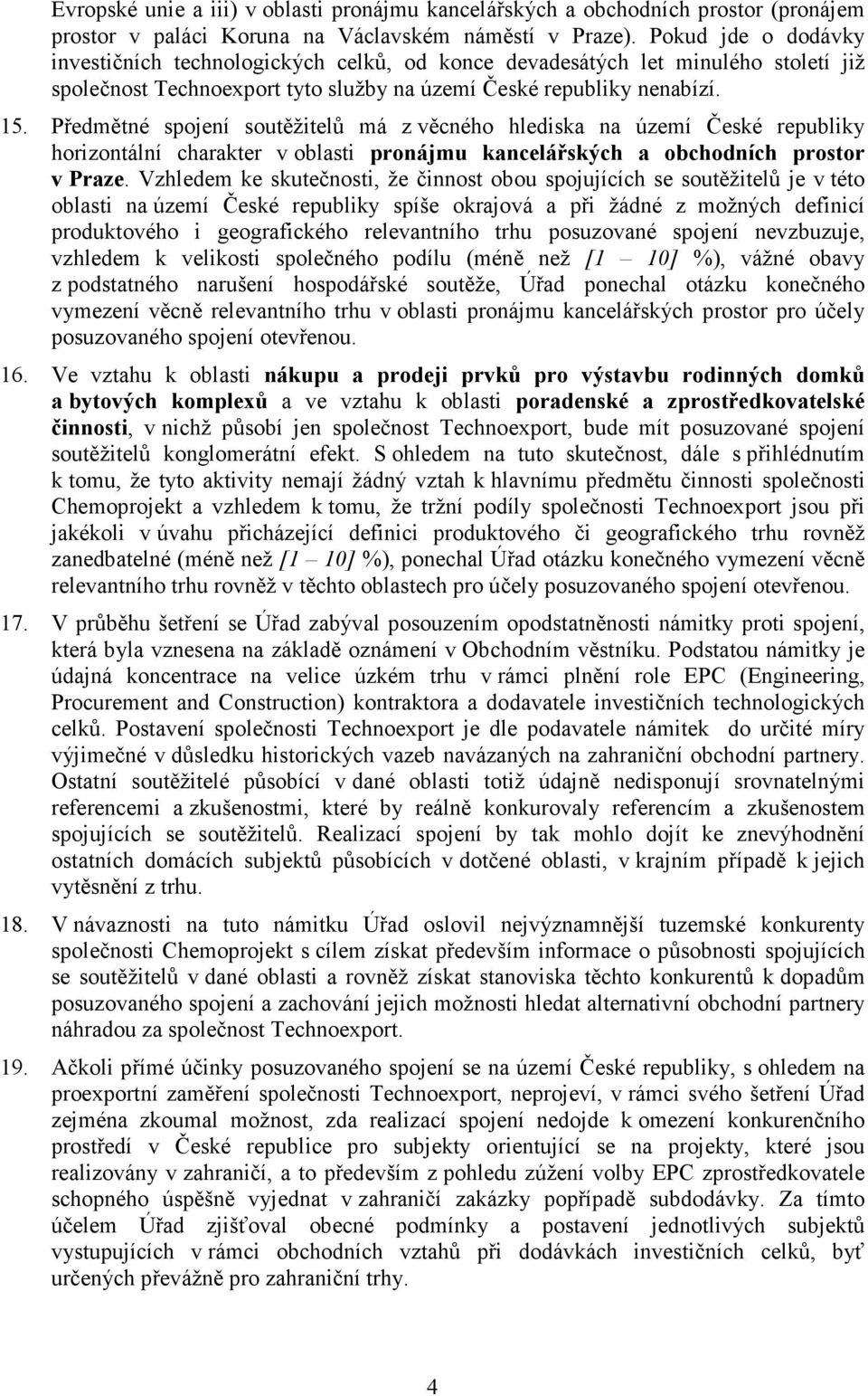 Předmětné spojení soutěžitelů má z věcného hlediska na území České republiky horizontální charakter v oblasti pronájmu kancelářských a obchodních prostor v Praze.