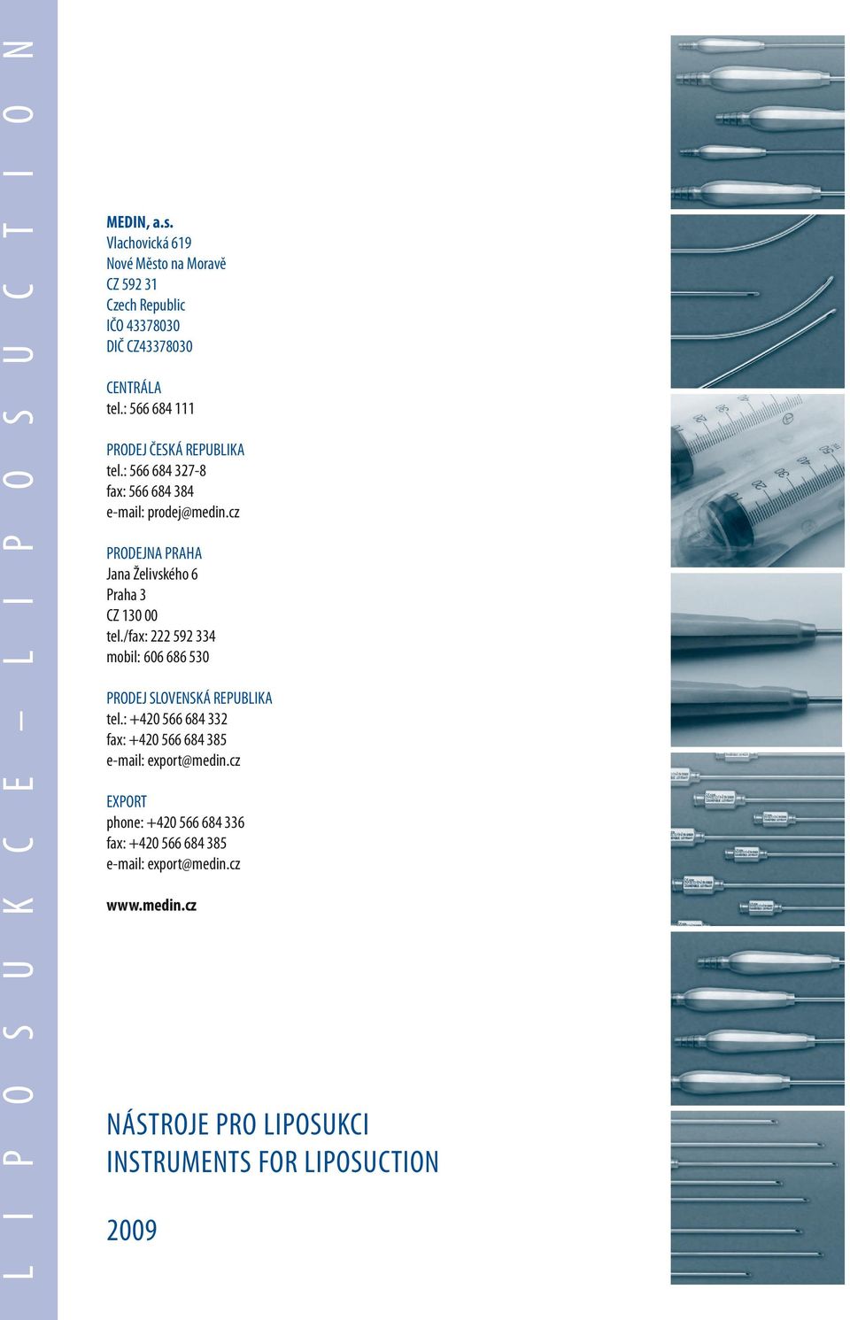 : 566 684 327-8 fax: 566 684 384 e-mail: prodej@medin.cz PRODEJNA PRAHA Jana Želivského 6 Praha 3 CZ 130 00 tel.