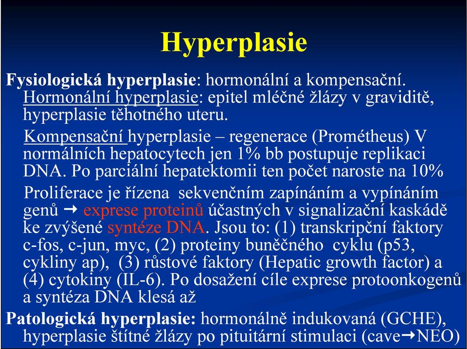 Po parciální hepatektomii ten počet naroste na 10% Proliferace je řízena sekvenčním zapínáním a vypínáním genů exprese proteinů účastných v signalizační kaskádě ke zvýšené syntéze DNA.