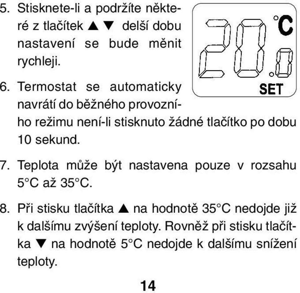 sekund. 7. Teplota mûïe b t nastavena pouze v rozsahu 5 C aï 35 C. 8.