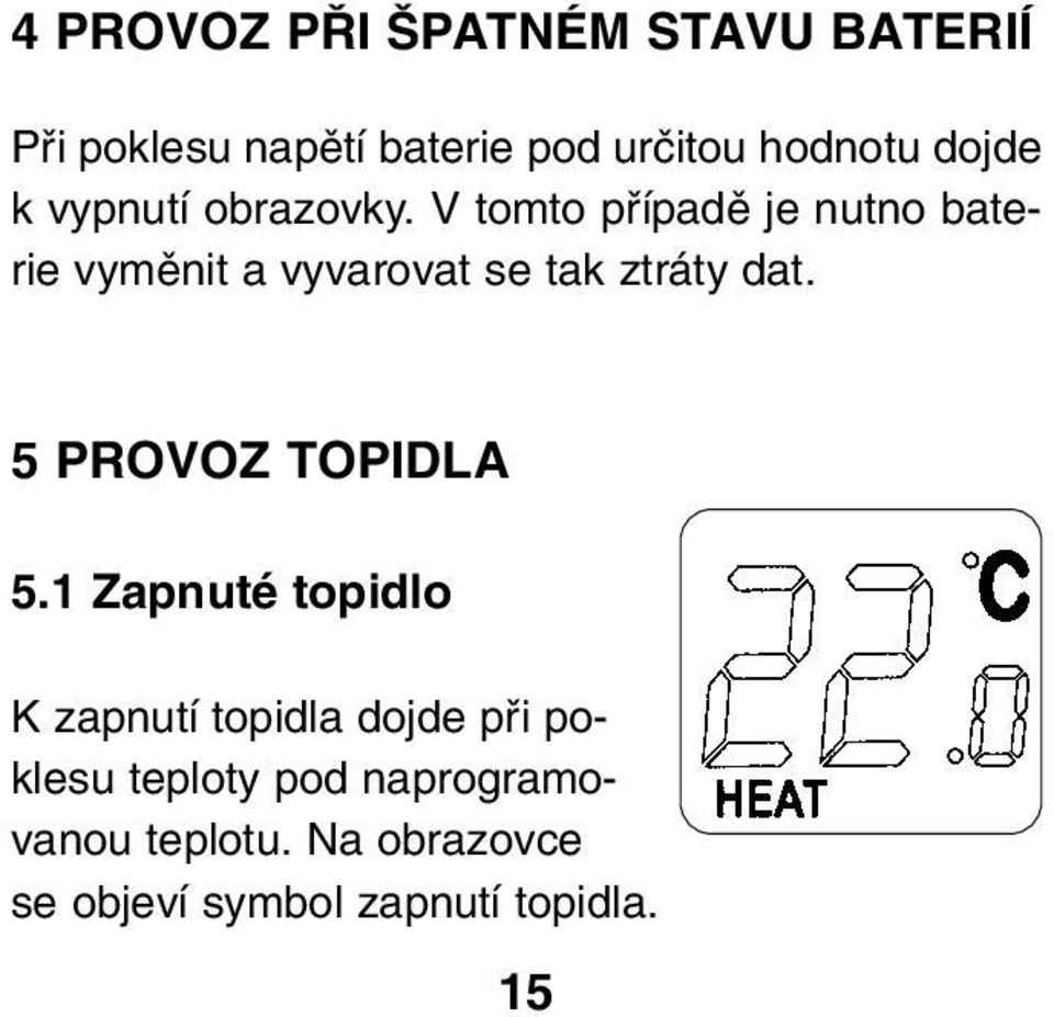 V tomto pfiípadû je nutno baterie vymûnit a vyvarovat se tak ztráty dat.