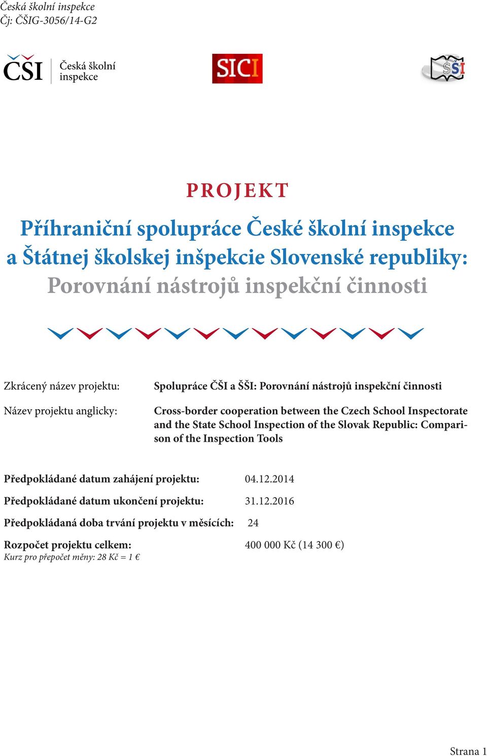 and the State School Inspection of the Slovak Republic: Comparison of the Inspection Tools Předpokládané datum zahájení projektu: 04.12.