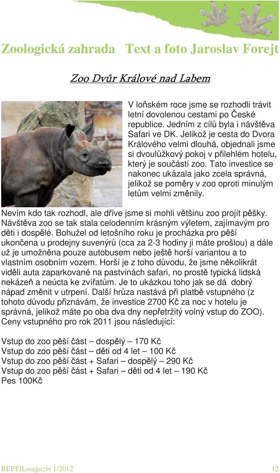 Tato investice se nakonec ukázala jako zcela správná, jelikož se poměry v zoo oproti minulým letům velmi změnily. Nevím kdo tak rozhodl, ale dříve jsme si mohli většinu zoo projít pěšky.
