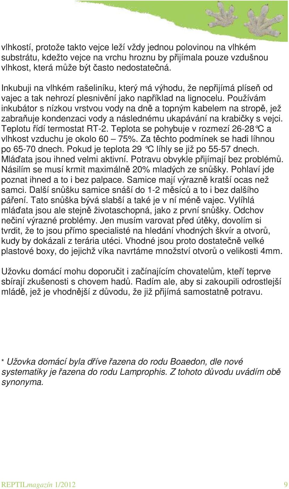 Používám inkubátor s nízkou vrstvou vody na dně a topným kabelem na stropě, jež zabraňuje kondenzaci vody a následnému ukapávání na krabičky s vejci. Teplotu řídí termostat RT-2.