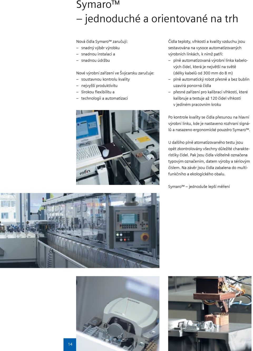 automatizovaná výrobní linka kabelových čidel, která je největší na světě (délky kabelů od 300 mm do 8 m) plně automatický robot přesně a bez bublin uzavírá ponorná čidla přesné zařízení pro