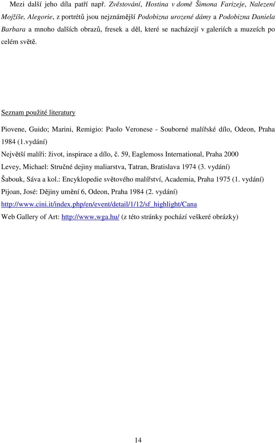 nacházejí v galeriích a muzeích po celém světě. Seznam použité literatury Piovene, Guido; Marini, Remigio: Paolo Veronese - Souborné malířské dílo, Odeon, Praha 1984 (1.