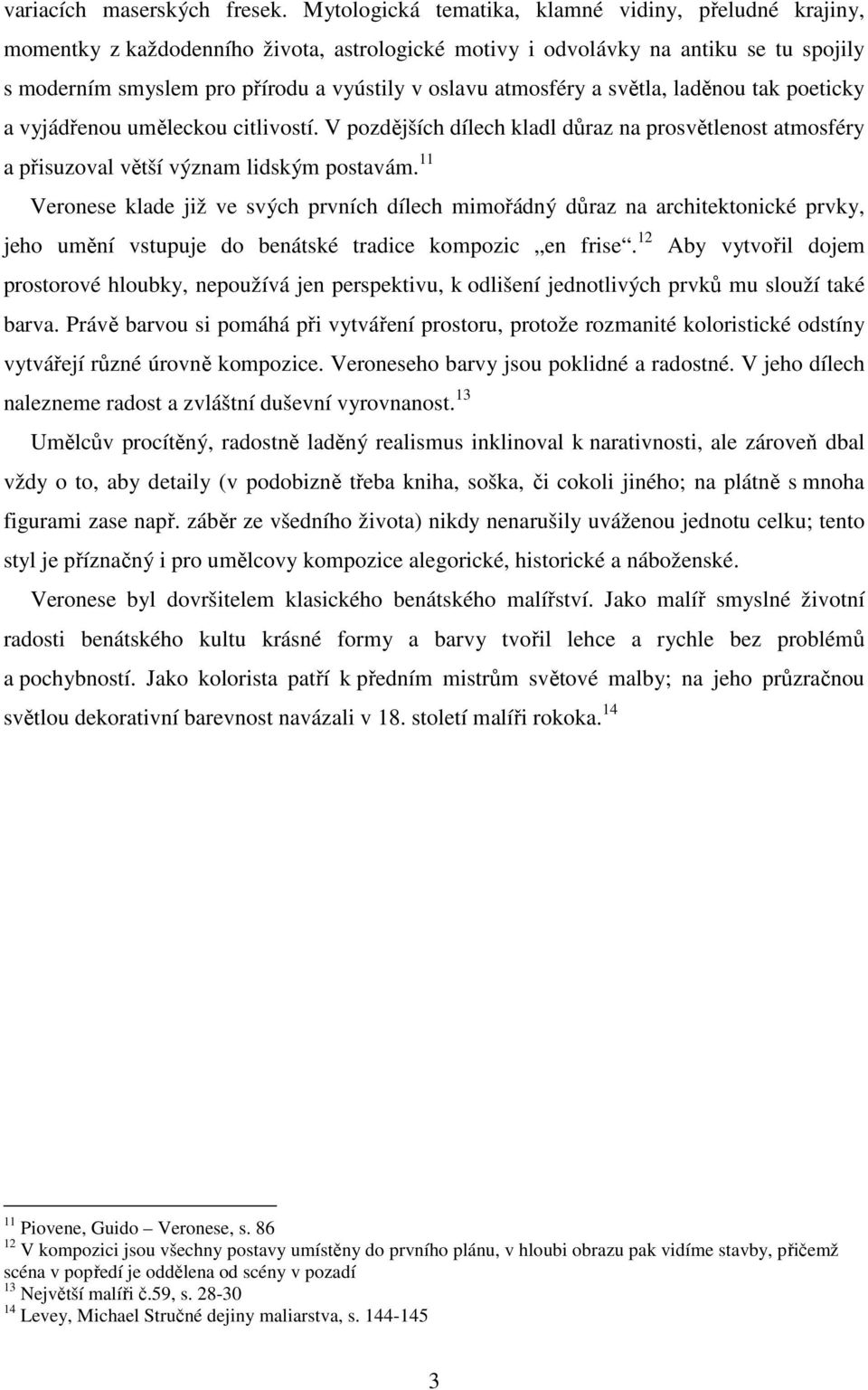 atmosféry a světla, laděnou tak poeticky a vyjádřenou uměleckou citlivostí. V pozdějších dílech kladl důraz na prosvětlenost atmosféry a přisuzoval větší význam lidským postavám.