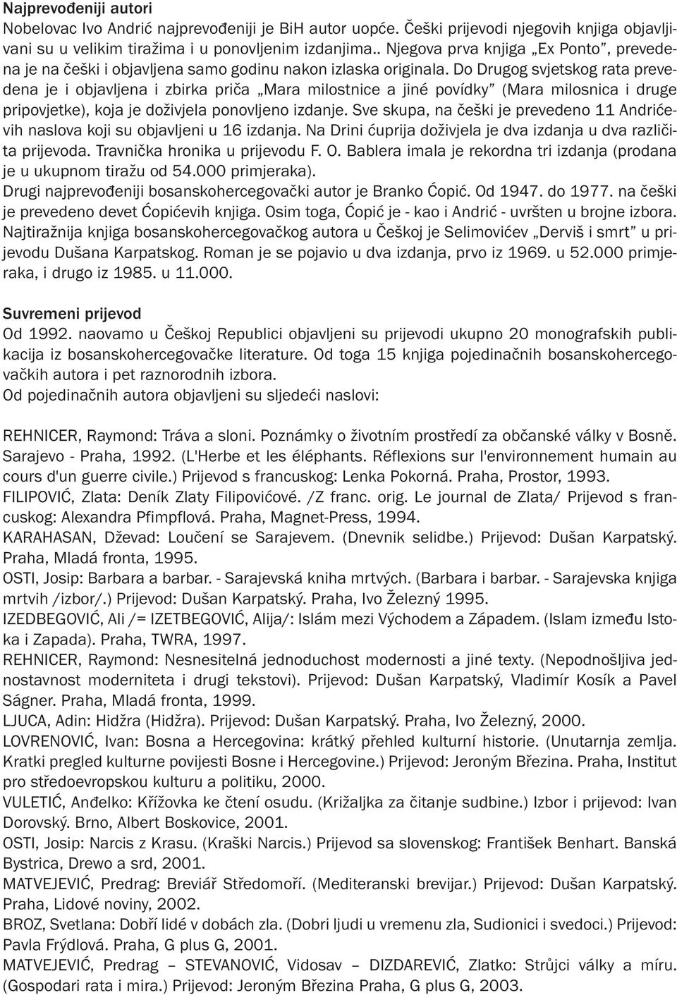 Do Drugog svjetskog rata prevedena je i objavljena i zbirka priča Mara milostnice a jiné povídky (Mara milosnica i druge pripovjetke), koja je doživjela ponovljeno izdanje.