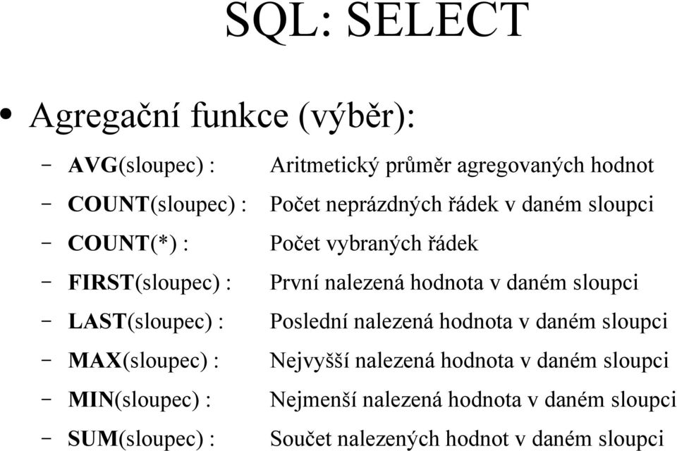 sloupci LAST(sloupec) : Poslední nalezená hodnota v daném sloupci MAX(sloupec) : Nejvyšší nalezená hodnota v daném