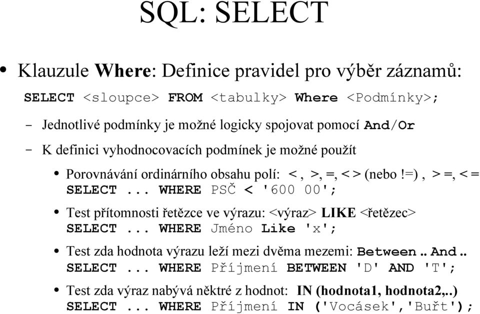 .. WHERE PSČ < '600 00'; Test přítomnosti řetězce ve výrazu: <výraz> LIKE <řetězec> SELECT.