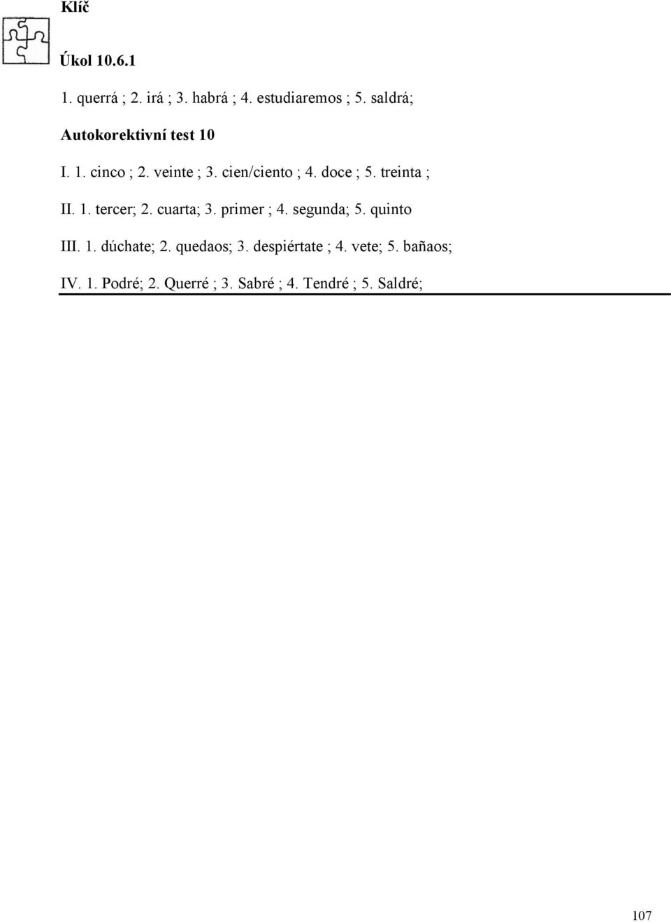 treinta ; II. 1. tercer; 2. cuarta; 3. primer ; 4. segunda; 5. quinto III. 1. dúchate; 2.