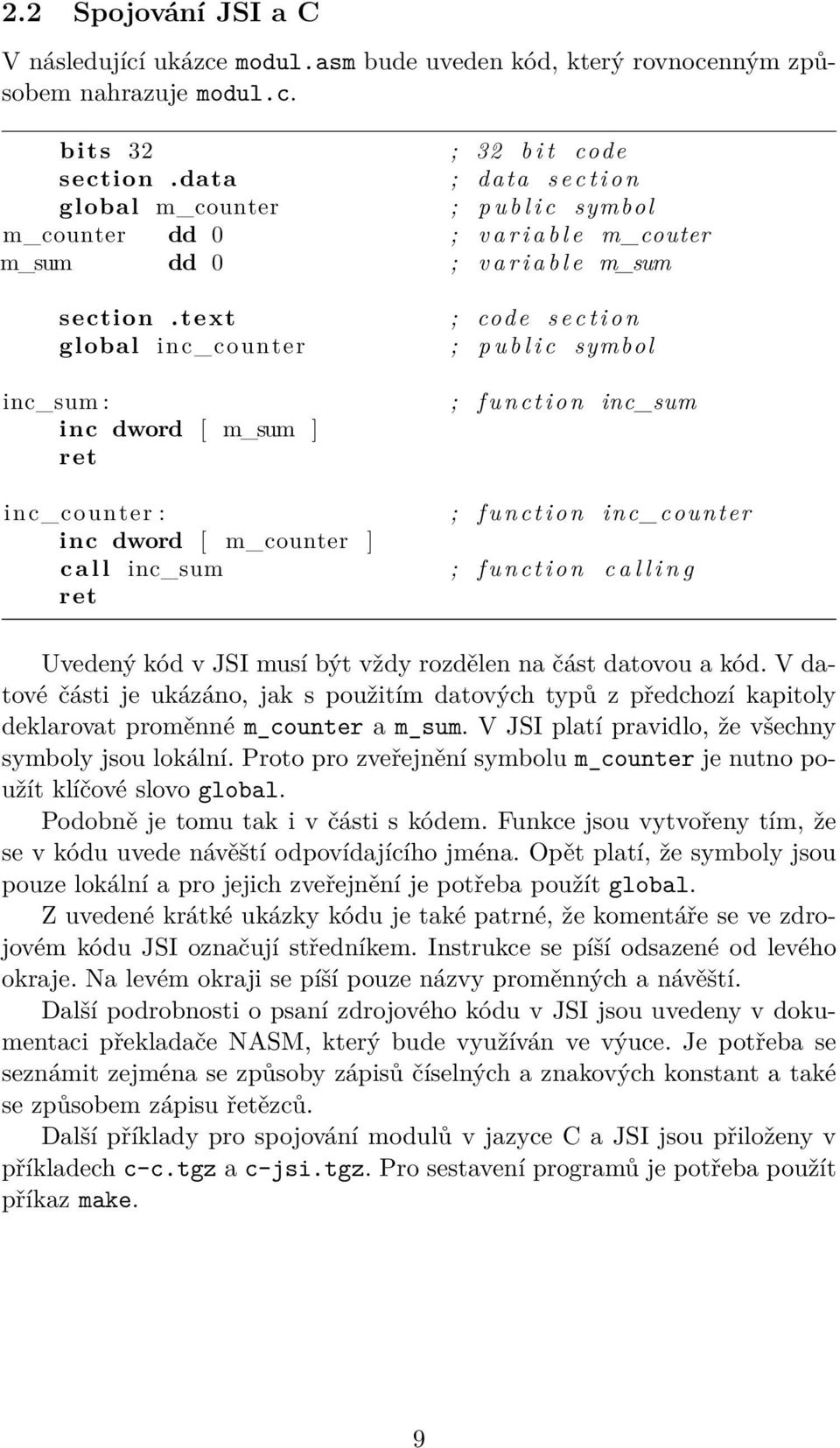 text ; code s e c t i o n global inc_counter ; p u b l i c symbol inc_sum : ; f u n c t i o n inc_sum inc dword [ m_sum ] ret inc_counter : ; f u n c t i o n inc_counter inc dword [ m_counter ] c a l