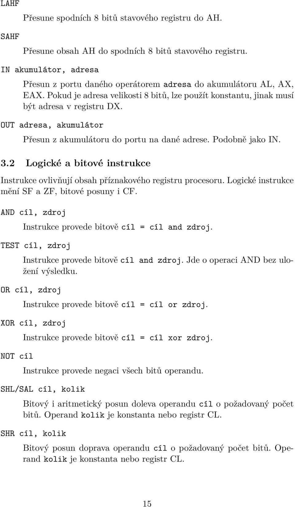 OUT adresa, akumulátor Přesun z akumulátoru do portu na dané adrese. Podobně jako IN. 3.2 Logické a bitové instrukce Instrukce ovlivňují obsah příznakového registru procesoru.