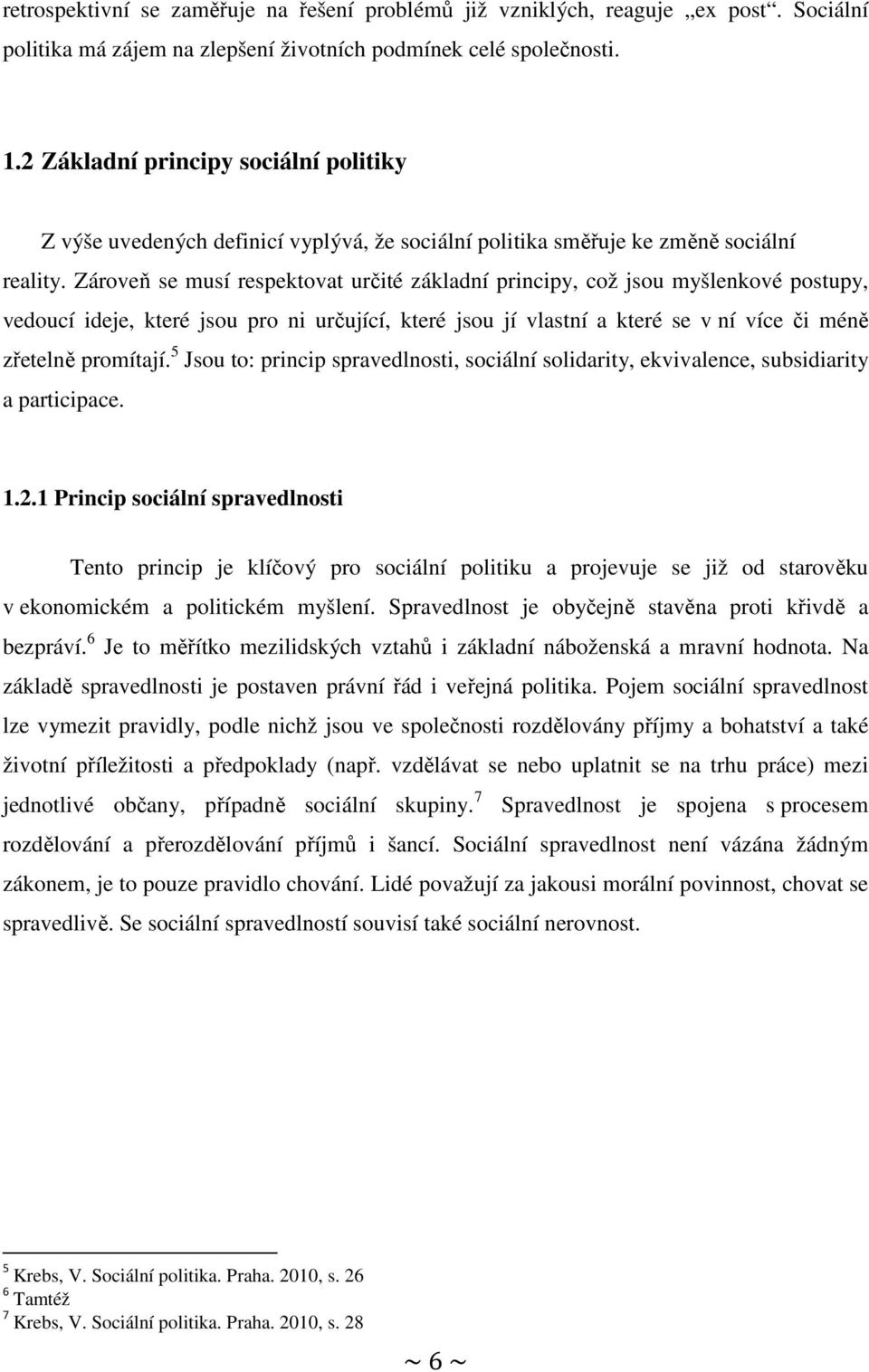 Zároveň se musí respektovat určité základní principy, což jsou myšlenkové postupy, vedoucí ideje, které jsou pro ni určující, které jsou jí vlastní a které se v ní více či méně zřetelně promítají.