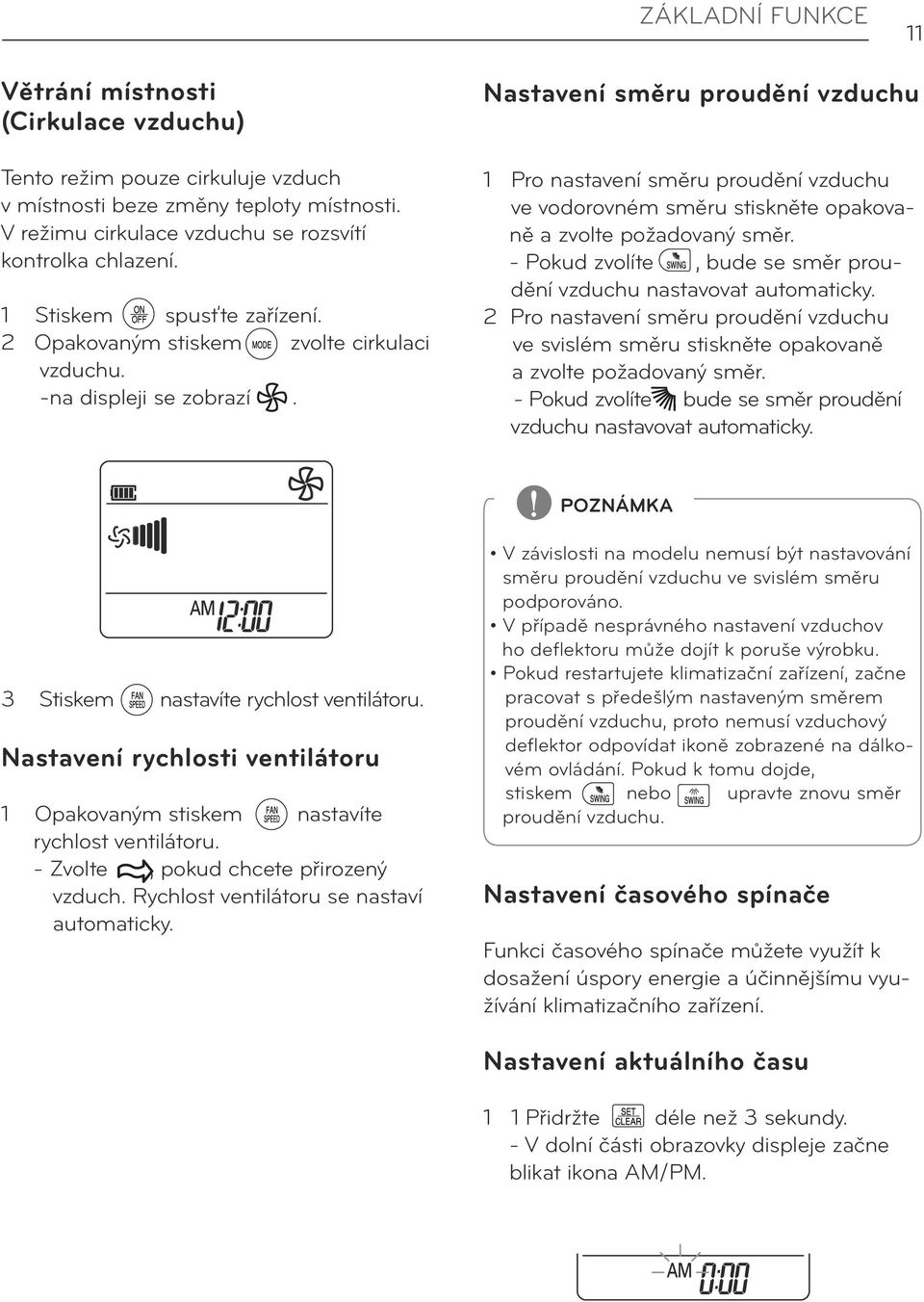 Nastavení směru proudění vzduchu 1 Pro nastavení směru proudění vzduchu ve vodorovném směru stiskněte opakovaně a zvolte požadovaný směr.
