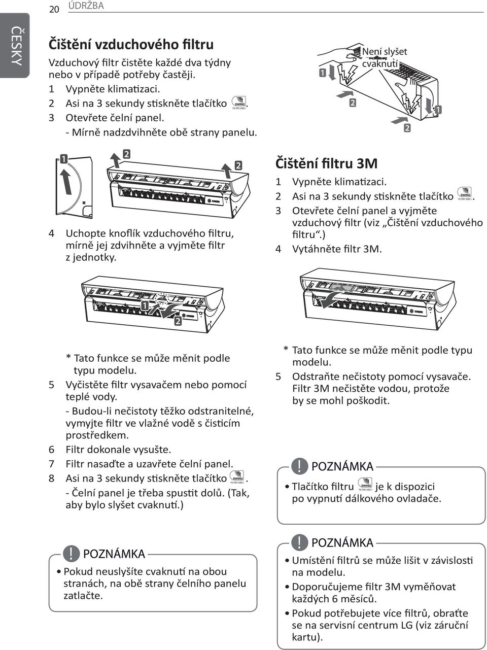 Čištění filtru 3M 4 Uchopte knoflík vzduchového filtru, mírně jej zdvihněte a vyjměte filtr z jednotky. 5 6 7 8 * Tato funkce se může měnit podle typu modelu.