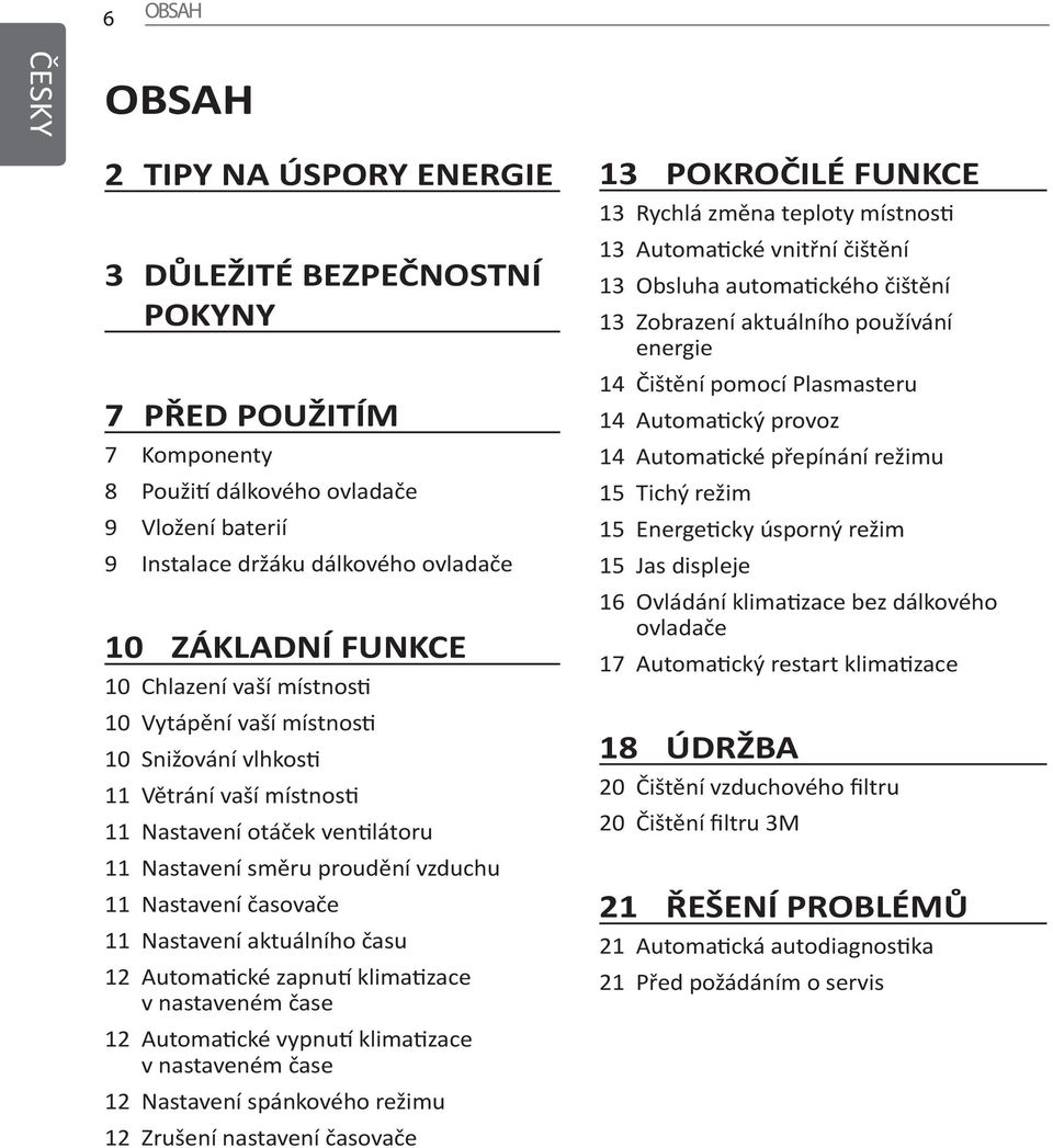 11 Nastavení aktuálního času 12 Automatické zapnutí klimatizace v nastaveném čase 12 Automatické vypnutí klimatizace v nastaveném čase 12 Nastavení spánkového režimu 12 Zrušení nastavení časovače 13