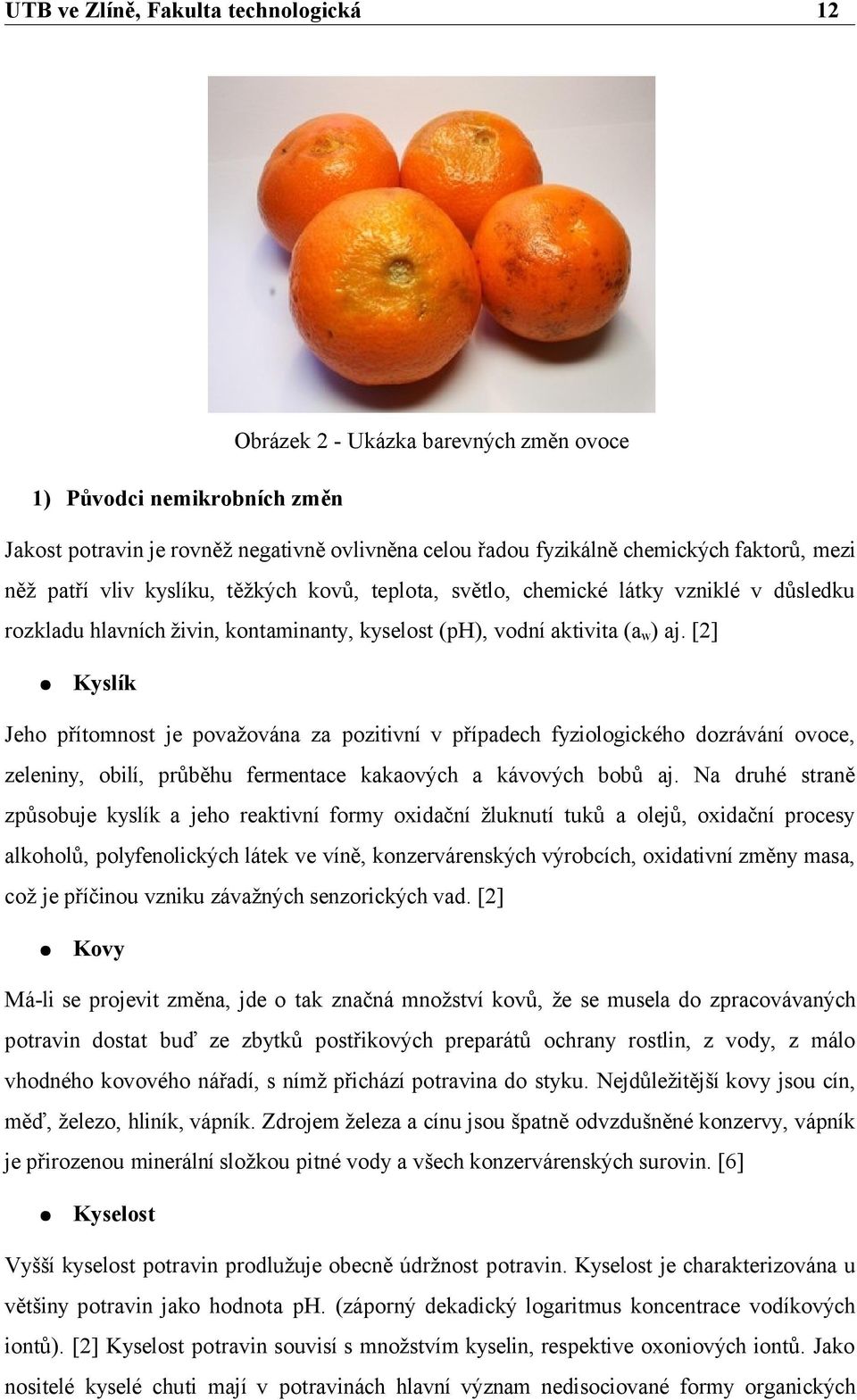 [2] Kyslík Jeho přítomnost je považována za pozitivní v případech fyziologického dozrávání ovoce, zeleniny, obilí, průběhu fermentace kakaových a kávových bobů aj.